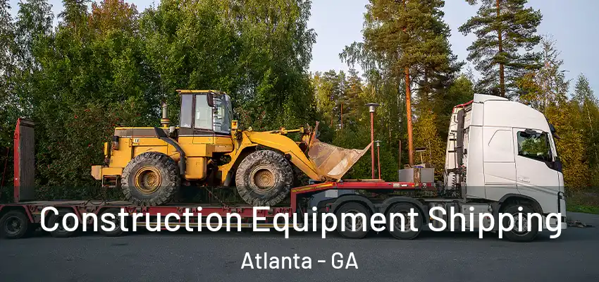 Construction Equipment Shipping Atlanta - GA